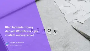 Błąd łączenia z bazą danych WordPress – jak znaleźć rozwiązanie?