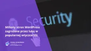 Miliony stron WordPress zagrożone przez lukę w popularnej wtyczce SSL